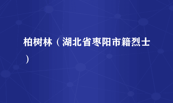 柏树林（湖北省枣阳市籍烈士）