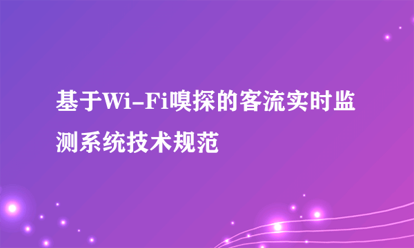 基于Wi-Fi嗅探的客流实时监测系统技术规范