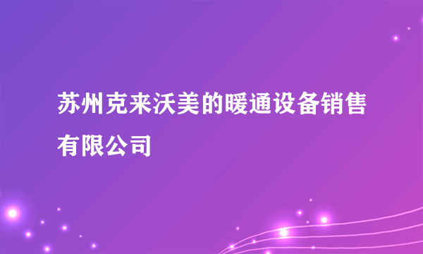 苏州克来沃美的暖通设备销售有限公司