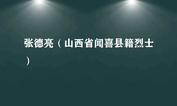 张德亮（山西省闻喜县籍烈士）