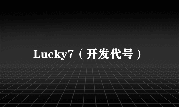 Lucky7（开发代号）