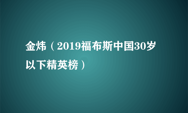 金炜（2019福布斯中国30岁以下精英榜）