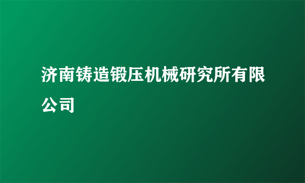 济南铸造锻压机械研究所有限公司