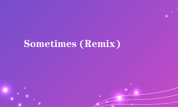 Sometimes (Remix)