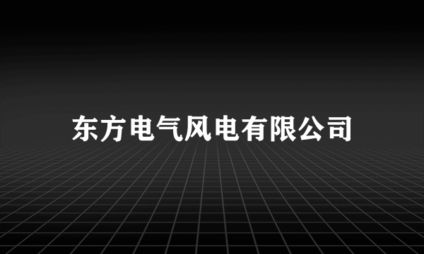 东方电气风电有限公司