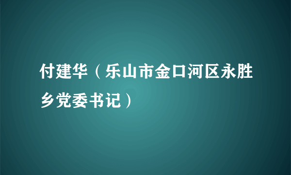 付建华（乐山市金口河区永胜乡党委书记）