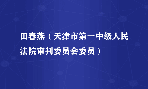 田春燕（天津市第一中级人民法院审判委员会委员）