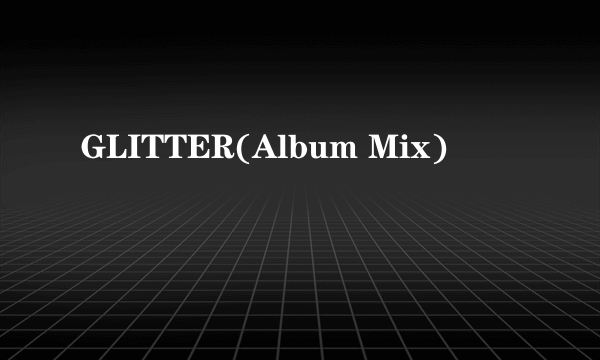 GLITTER(Album Mix)