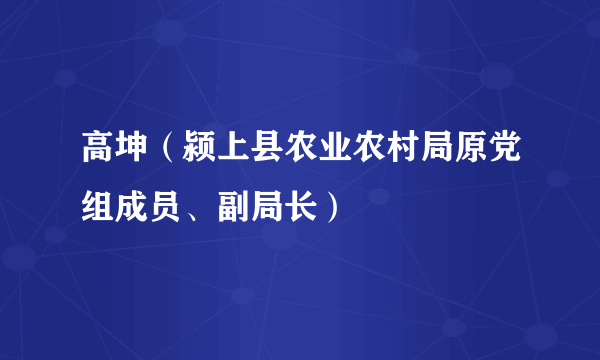 高坤（颍上县农业农村局原党组成员、副局长）