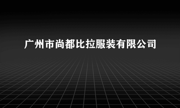 广州市尚都比拉服装有限公司