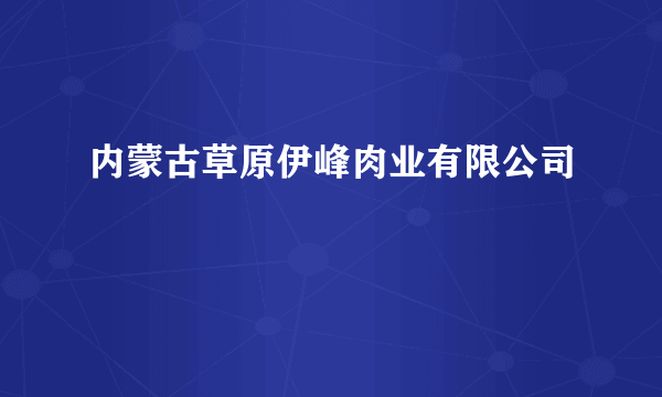 内蒙古草原伊峰肉业有限公司