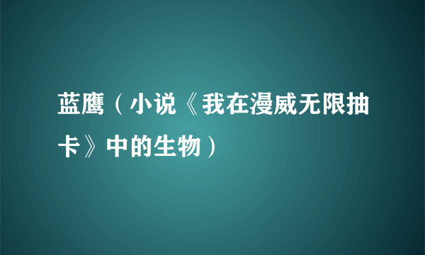 蓝鹰（小说《我在漫威无限抽卡》中的生物）