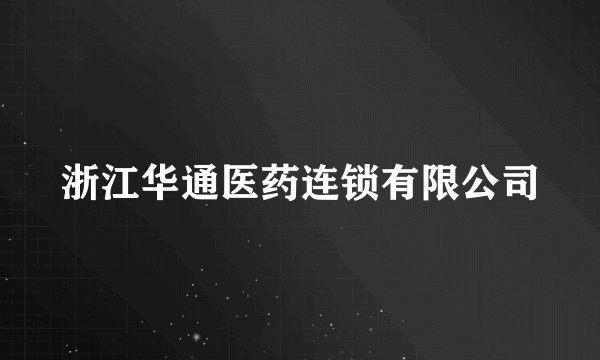 浙江华通医药连锁有限公司