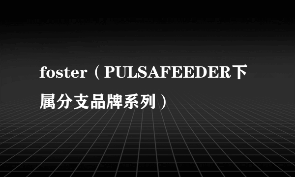 foster（PULSAFEEDER下属分支品牌系列）