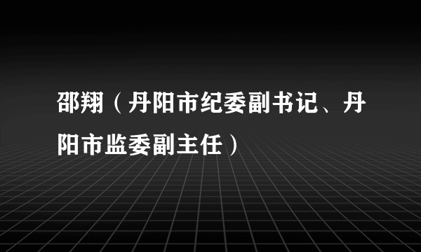 邵翔（丹阳市纪委副书记、丹阳市监委副主任）