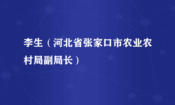 李生（河北省张家口市农业农村局副局长）