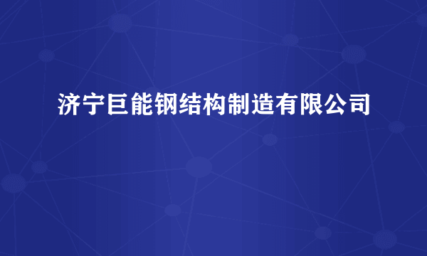 济宁巨能钢结构制造有限公司