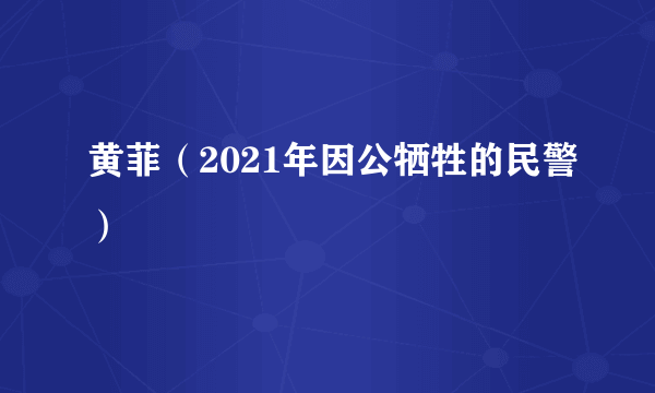 黄菲（2021年因公牺牲的民警）