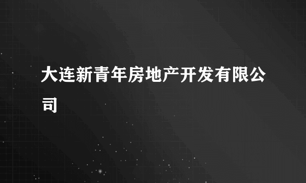 大连新青年房地产开发有限公司