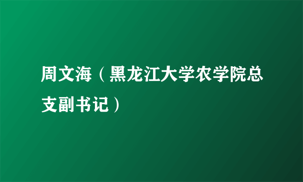 周文海（黑龙江大学农学院总支副书记）