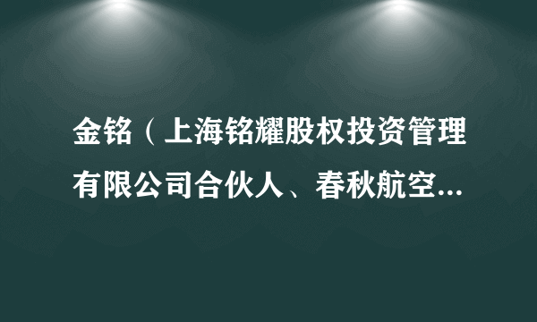 金铭（上海铭耀股权投资管理有限公司合伙人、春秋航空独立董事）