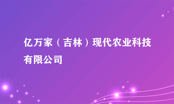 亿万家（吉林）现代农业科技有限公司