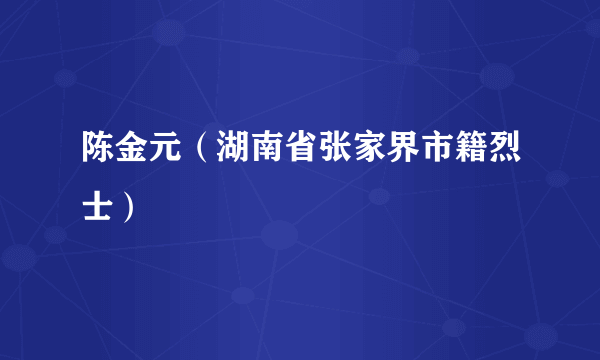 陈金元（湖南省张家界市籍烈士）