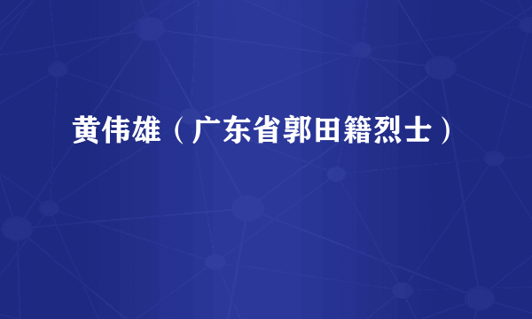 黄伟雄（广东省郭田籍烈士）