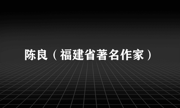 陈良（福建省著名作家）