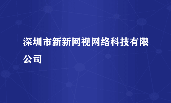 深圳市新新网视网络科技有限公司