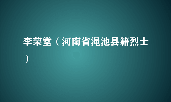 李荣堂（河南省渑池县籍烈士）