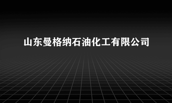 山东曼格纳石油化工有限公司