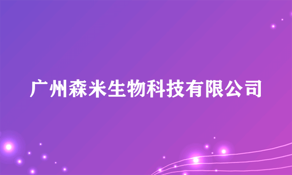 广州森米生物科技有限公司