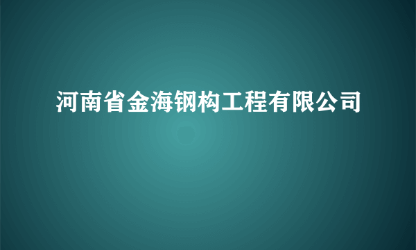 河南省金海钢构工程有限公司