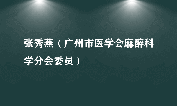 张秀燕（广州市医学会麻醉科学分会委员）