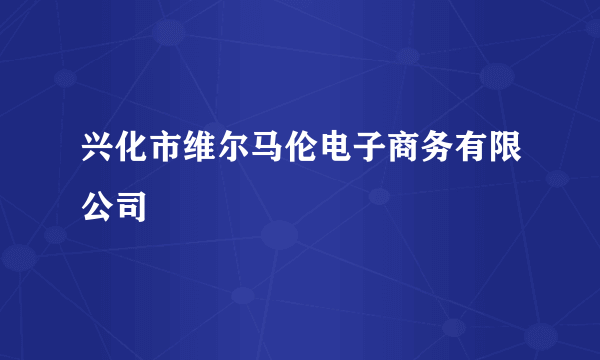 兴化市维尔马伦电子商务有限公司