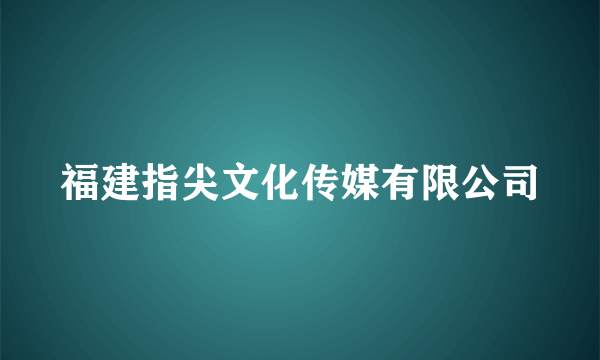 福建指尖文化传媒有限公司