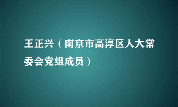 王正兴（南京市高淳区人大常委会党组成员）