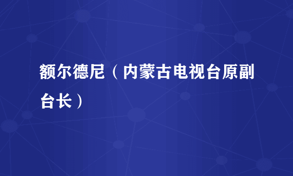 额尔德尼（内蒙古电视台原副台长）