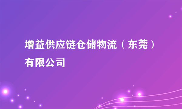 增益供应链仓储物流（东莞）有限公司