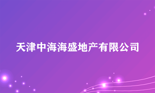 天津中海海盛地产有限公司