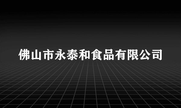 佛山市永泰和食品有限公司