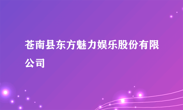 苍南县东方魅力娱乐股份有限公司