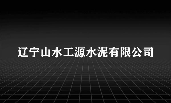 辽宁山水工源水泥有限公司