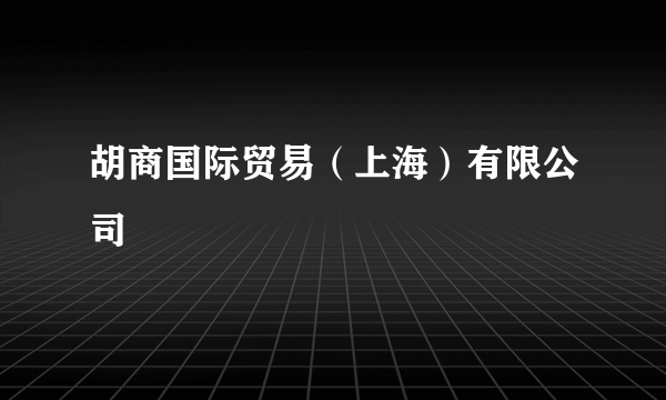 胡商国际贸易（上海）有限公司