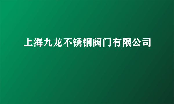 上海九龙不锈钢阀门有限公司