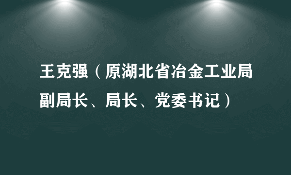 王克强（原湖北省冶金工业局副局长、局长、党委书记）