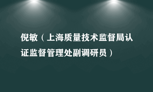 倪敏（上海质量技术监督局认证监督管理处副调研员）