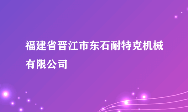 福建省晋江市东石耐特克机械有限公司