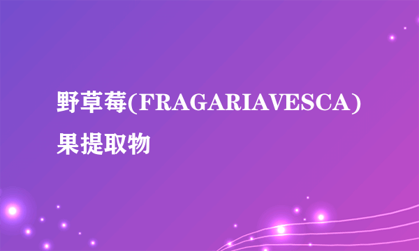 野草莓(FRAGARIAVESCA)果提取物